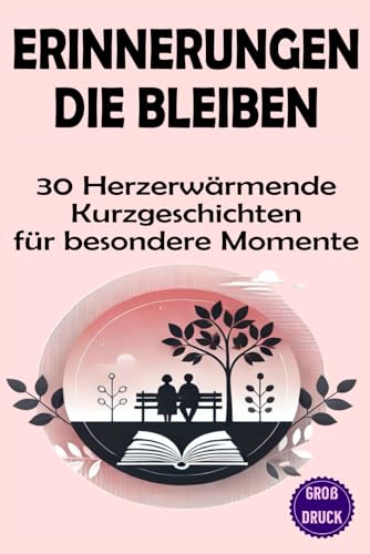 Erinnerungen die bleiben: 30 herzerwärmende Kurzgeschichten in Großschrift für besondere Momente (Momente des Lebens: Zeitlose Kurzgeschichten für Senioren) von Independently published