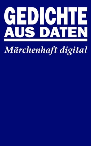 Gedichte aus Daten: Märchenhaft digital Gedichte aus Daten: Märchenhaft digital von Independently published