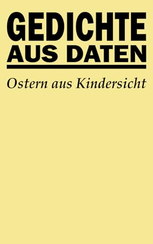 Gedichte aus Daten: Ostern aus Kindersicht Gedichte aus Daten: Ostern aus Kindersicht von Independently published