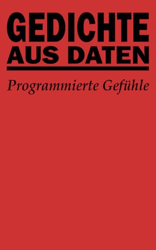 Gedichte aus Daten: Programmierte Gefühle – Eine Reise in Liebe und KI Gedichte aus Daten: Programmierte Gefühle – Eine Reise in Liebe und KI von Independently published