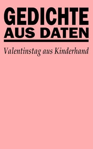 Gedichte aus Daten: Valentinstag aus Kinderhand Gedichte aus Daten: Valentinstag aus Kinderhand von Independently published