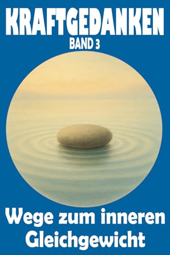 KRAFTGEDANKEN – Wege zum inneren Gleichgewicht, Band 3: Selbstfürsorge stärken, Frieden finden und neue Perspektiven für bewusstes Leben öffnen ... Klarheit, Stärke und Lebensfreude, Band 3) von Independently published
