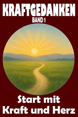 Kraftgedanken, Start mit Kraft und Herz, Band 1: Impulse für mehr Selbstvertrauen, Achtsamkeit im Alltag und emotionale Stärke entwickeln ... Klarheit, Stärke und Lebensfreude, Band 1) von Independently published