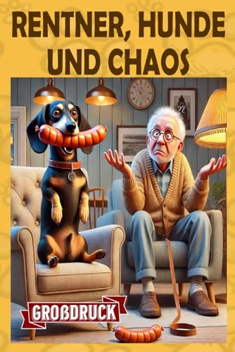Rentner, Hunde und jede Menge Chaos: 30 lustige Kurzgeschichten über Senioren und ihre Vierbeiner (Momente des Lebens: Zeitlose Kurzgeschichten für Senioren) von Independently published