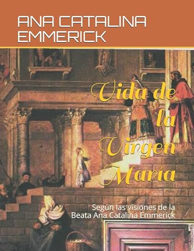 Vida de la Virgen María: Según las visiones de la Beata Ana Catalina Emmerick von Independently published