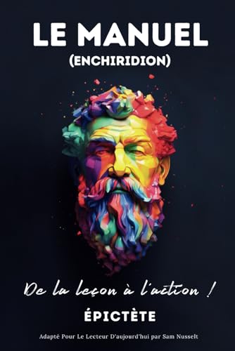 LE MANUEL (ENCHIRIDION) – De la leçon à l'action !: Adapté Pour Le Lecteur D'aujourd'hui | Sérénité Stoïcienne Pour Une Vie Consciente Dans Le Stoïcisme Pratique