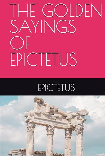 THE GOLDEN SAYINGS OF EPICTETUS