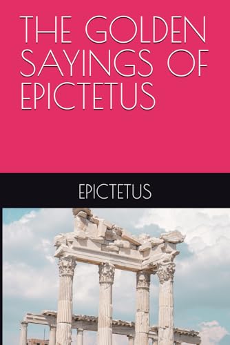 THE GOLDEN SAYINGS OF EPICTETUS THE GOLDEN SAYINGS OF EPICTETUS von Independently published