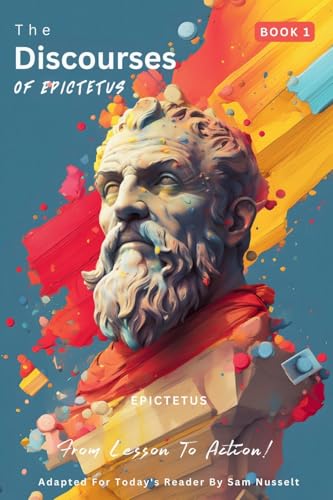 The Discourses of Epictetus (Book 1) – From Lesson To Action!: Adapted For Today's Reader | Bringing Stoic Philosophy to the Present (Epictetus' ... Lesson to Action! Bringing Stoic, Band 1) von LEGENDARY EDITIONS
