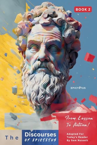 The Discourses of Epictetus (Book 2) – From Lesson To Action!: Adapted For Today's Reader | Bringing Stoic Philosophy to the Present (Epictetus' ... Lesson to Action! Bringing Stoic, Band 2) von LEGENDARY EDITIONS