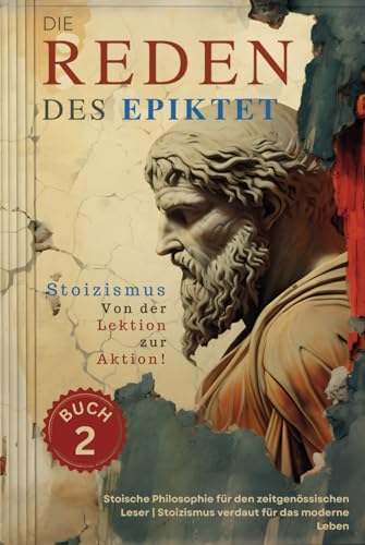 Die Reden des Epiktet (Buch 2) - Stoizismus Von der Lektion zur Aktion!: Stoische Philosophie für den zeitgenössischen Leser | Stoizismus verdaut für das moderne Leben