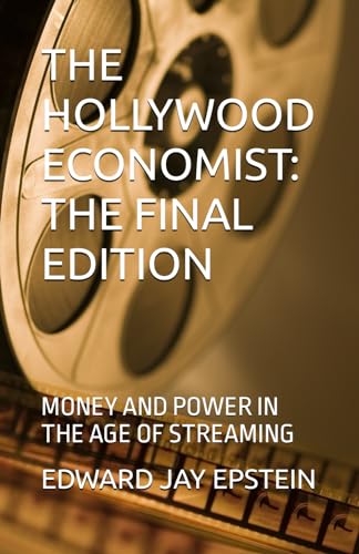 THE HOLLYWOOD ECONOMIST: THE FINAL EDITION: MONEY AND POWER IN THE AGE OF STREAMING