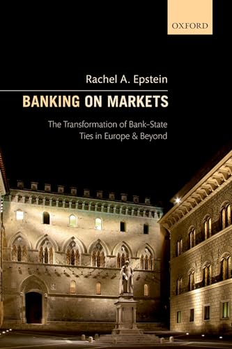 BANKING ON MARKETS P: The Transformation of Bank-state Ties in Europe and Beyond von Oxford University Press