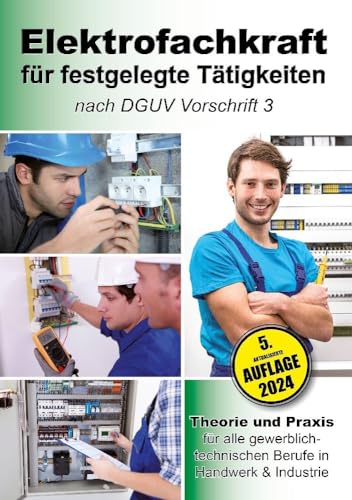 Elektrofachkraft für festgelegte Tätigkeiten nach DGUV Vorschrift 3: Theorie und Praxis für alle gewerblich-technischen Berufe in Handwerk & Industrie Elektrofachkraft für festgelegte Tätigkeiten nach DGUV Vorschrift 3: Theorie und Praxis für alle gewerblich-technischen Berufe in Handwerk & Industrie