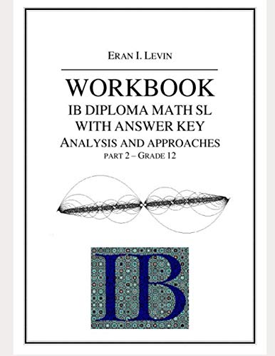 WORKBOOK WITH ANSWER KEY IB MATH SL ANALYSIS AND APPROACHES PART 2 - GRADE 12 von Independently published