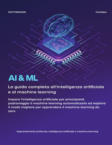 AI e ML: La Guida Completa all'Intelligenza Artificiale e all'Apprendimento Automatico: Impara l'AI per Principianti, Diventa Esperto di ML ... il Machine Learning da Zero, con R e Python. von Independently published