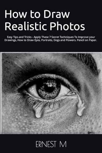 How to Draw Realistic Photos: Easy Tips and Tricks - Apply These 7 Secret Techniques To Improve your Drawings, How to Draw Eyes, Portraits, Dogs and Flowers How to Draw Realistic Photos: Easy Tips and Tricks - Apply These 7 Secret Techniques To Improve your Drawings, How to Draw Eyes, Portraits, Dogs and Flowers von Independently Published