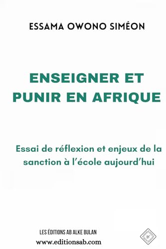 ENSEIGNER ET PUNIR EN AFRIQUE: Essai de réflexion et enjeux de la sanction à l’école aujourd’hui ENSEIGNER ET PUNIR EN AFRIQUE: Essai de réflexion et enjeux de la sanction à l’école aujourd’hui von Les éditions AB Alke Bulan