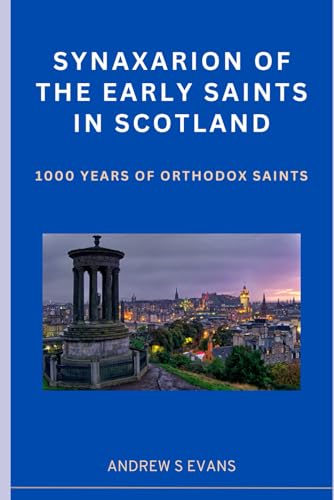 Synaxarion of the Early Saints in Scotland: 1000 Years of Orthodox Saints