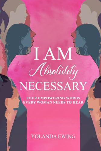 I AM ABSOLUTELY NECESSARY: Four Empowering Words Every Woman Needs To Hear von Ghostwriting Mentors