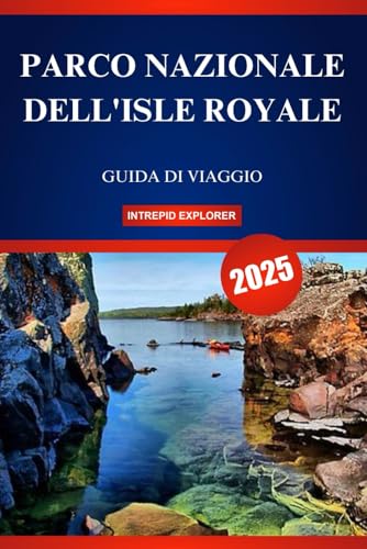PARCO NAZIONALE DELL'ISLE ROYALE GUIDA DI VIAGGIO 2025: La tua guida definitiva per la prima volta a terre selvagge, acque incontaminate e avventure irripetibili PARCO NAZIONALE DELL'ISLE ROYALE GUIDA DI VIAGGIO 2025: La tua guida definitiva per la prima volta a terre selvagge, acque incontaminate e avventure irripetibili von Independently published