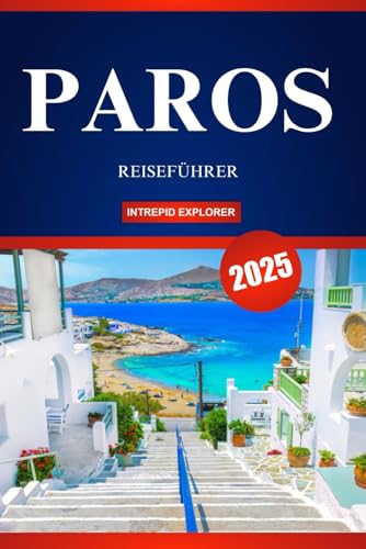 PAROS REISEFÜHRER 2025: Ihr ultimatives Handbuch zu Inselglück, versteckten Schätzen und authentischen griechischen Abenteuern für Erstentdecker PAROS REISEFÜHRER 2025: Ihr ultimatives Handbuch zu Inselglück, versteckten Schätzen und authentischen griechischen Abenteuern für Erstentdecker von Independently published