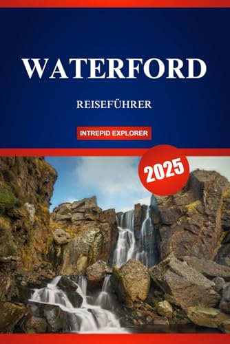 WATERFORD REISEFÜHRER 2025: Ein Handbuch für Erstreisende in die älteste Stadt Irlands – Geschichte, Kultur, verborgene Schätze und zeitloser Charme erwarten Sie! WATERFORD REISEFÜHRER 2025: Ein Handbuch für Erstreisende in die älteste Stadt Irlands – Geschichte, Kultur, verborgene Schätze und zeitloser Charme erwarten Sie! von Independently published