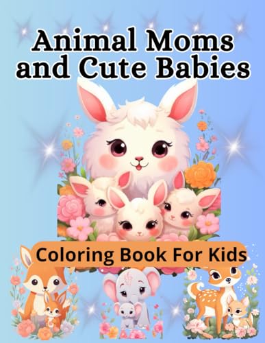 Animal Moms and Cute Babies Coloring Book For Kids: Mother's Day Coloring Pages for Kids and Mom von Independently published