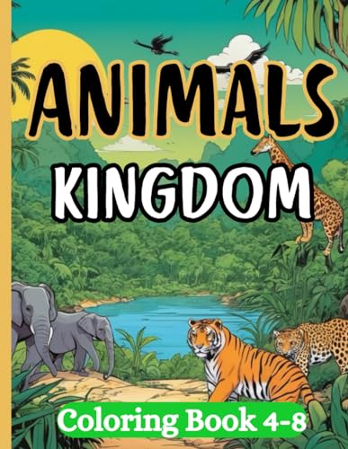 Animals Kingdom Coloring Book 4-8: A Adventure Wild Life Wonders Coloring Book Journey with Nature and Wild Animal von Independently published