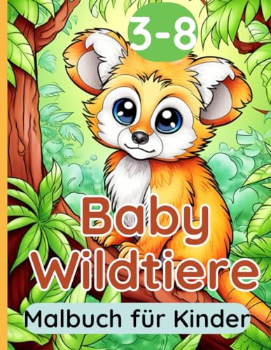 Baby Wildtiere Malbuch für Kinder 3-8: Niedliches Einfache und bezaubernde Naturtier-Malvorlagen für Kinder im Alter von 3-8 Jahren von Independently published