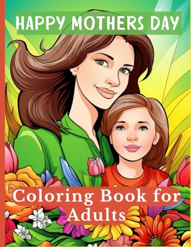 Happy Mothers Day Coloring Book for Adults: Relaxing and Stress Relief Large Print Beautiful Images for the Best Mom with Flowers in the World Gift For Adults von Independently published