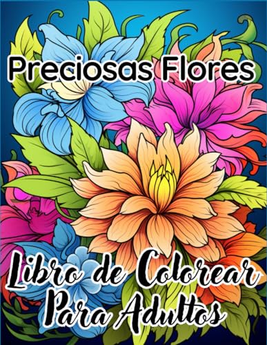 Preciosas Flores Libro de Colorear Para Adultos: Flores y diseños para pintar y relajarse para adultos von Independently published