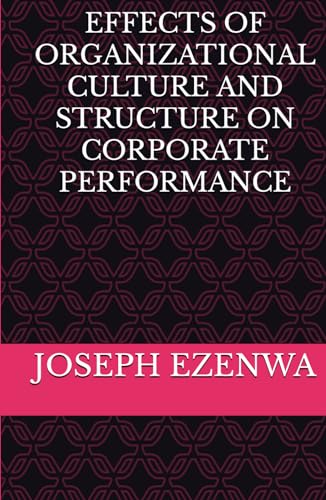 EFFECTS OF ORGANIZATIONAL CULTURE AND STRUCTURE ON CORPORATE PERFORMANCE von Independently published