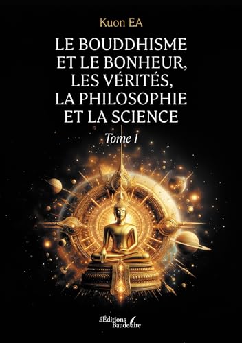 Le Bouddhisme et le bonheur, les vérités, la philosophie et la science: Tome 1 von Baudelaire