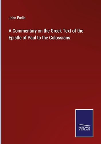A Commentary on the Greek Text of the Epistle of Paul to the Colossians von Salzwasser Verlag