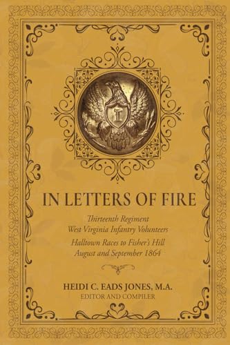 In Letters of Fire: Thirteenth Regiment West Virginia Infantry Volunteers: Halltown Races to Fisher's Hill, August and September 1864 von Fideli Publishing, Incorporated