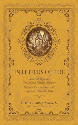 In Letters of Fire: Thirteenth Regiment West Virginia Infantry Volunteers: Halltown Races to Fisher's Hill, August and September 1864 von Fideli Publishing Inc.