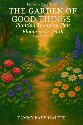 The Garden of Good Things: Planting Thoughts That Bloom With Truth (Rooted In Truth: Christian Foundations for Young Hearts, Band 6) von Independently published