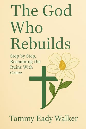 The God Who Rebuilds: Step by Step, Reclaiming the Ruins with Grace (The Heart of the Father, Band 11) von Independently published