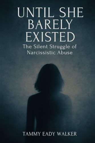 Until She Barely Existed: The Silent Struggle of Narcissistic Abuse von Independently published