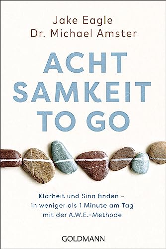 Achtsamkeit to go: Klarheit und Sinn finden – in weniger als 1 Minute pro Tag mit der A.W.E.-Methode von Goldmann