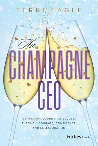 The Champagne CEO: A Sparkling Journey of Success Through Courage, Confidence, and Collaboration von Forbes Books