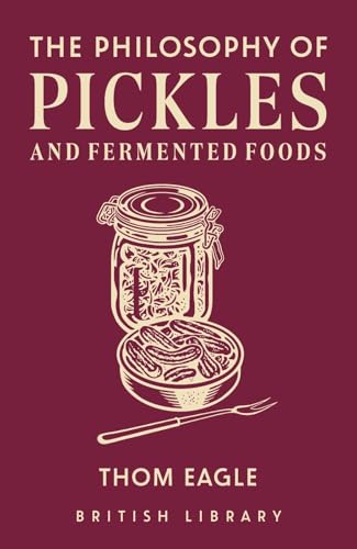 The Philosophy of Pickles and Fermented Foods (Philosphies, Band 14) von British Library Publishing