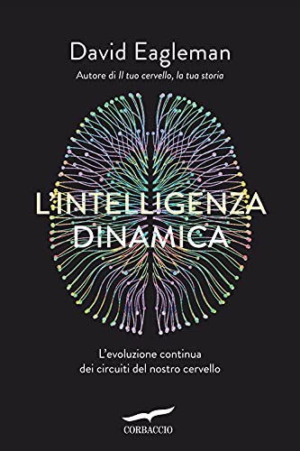 L'intelligenza dinamica. L'evoluzione continua dei circuiti del nostro cervello (Saggi)