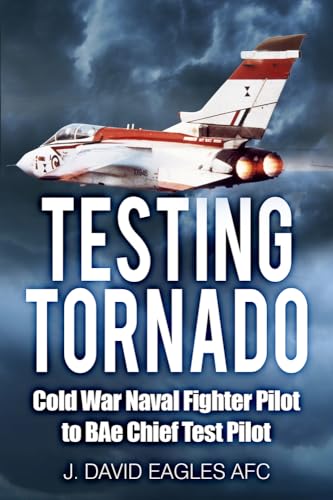 Testing Tornado: Cold War Naval Fighter Pilot to Bae Chief Test Pilot