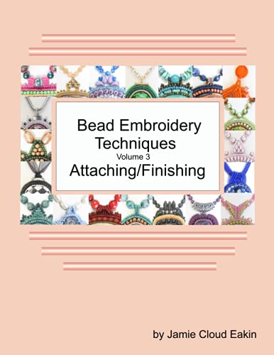 Bead Embroidery Techniques Volume 3 Attaching/Finishing von Independently published