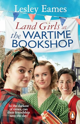 Land Girls at the Wartime Bookshop: Book 2 in the uplifting WWII saga series about a community-run bookshop, from the bestselling author (The Wartime Bookshop, 2)