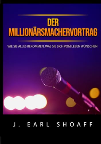 Der millionärsmachervortrag: Wie Sie alles bekommen, was Sie sich vom Leben wünschen Der millionärsmachervortrag: Wie Sie alles bekommen, was Sie sich vom Leben wünschen