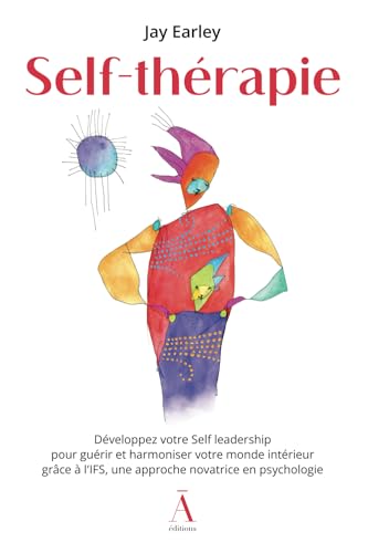 Self-thérapie: Développez votre Self leadership pour guérir et harmoniser votre monde intérieur grâce à l'IFS, une approche novatrice en psychologie.