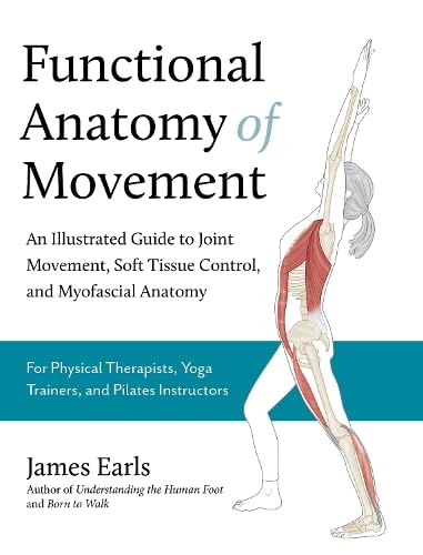 Functional Anatomy of Movement: An Illustrated Guide to Joint Movement, Soft Tissue Control, and Myofascial Anatomy von Lotus Publishing